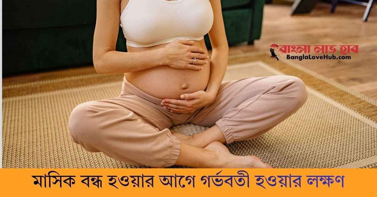 মাসিক বন্ধ হওয়ার আগে গর্ভবতী হওয়ার লক্ষণ